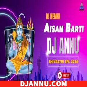 Aisan Barati Na Dekhe Aaj Tak - Shivratri 2024 Remix DJ Annu Gopiganj